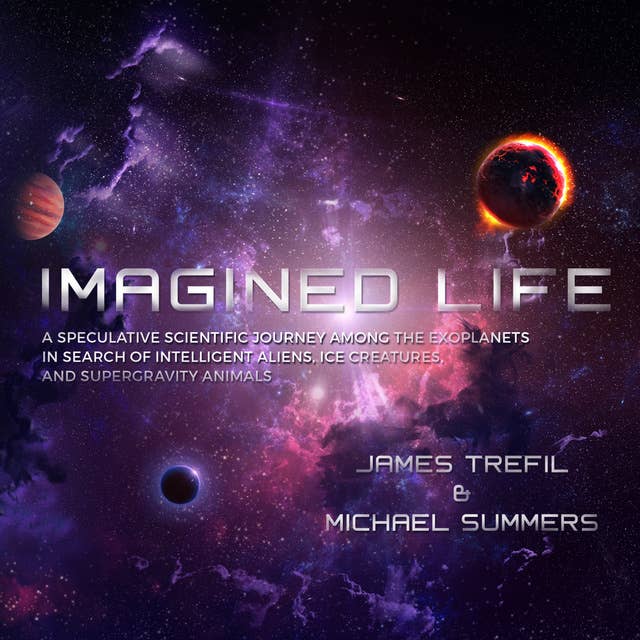 Imagined Life: A Speculative Scientific Journey Among the Exoplanets in Search of Intelligent Aliens, Ice Creatures and Supergravity Animals