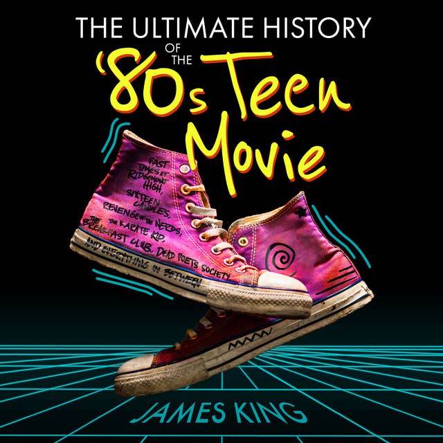 The Ultimate History of the '80s Teen Movie: Fast Times at Ridgemont High, Sixteen Candles, Revenge of the Nerds, The Karate Kid, The Breakfast Club, Dead Poets Society, and Everything in Between