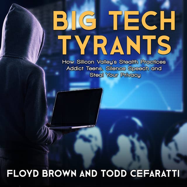 Big Tech Tyrants: How Silicon Valley's Stealth Practices Addict Teens, Silence Speech and Steal Your Privacy