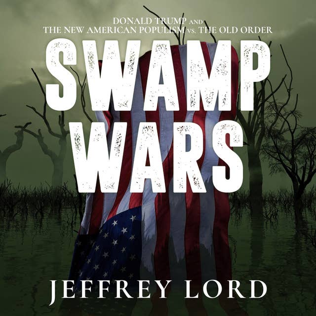 Swamp Wars: Donald Trump and the New American Populism vs. The Old Order