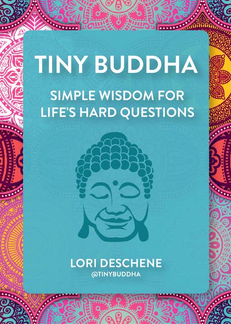 Tiny Buddha: Simple Wisdom for Life's Hard Questions