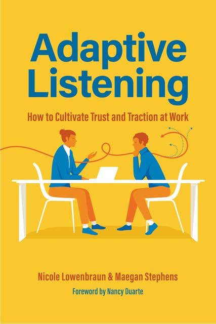 Adaptive Listening: How to Cultivate Trust and Traction at Work