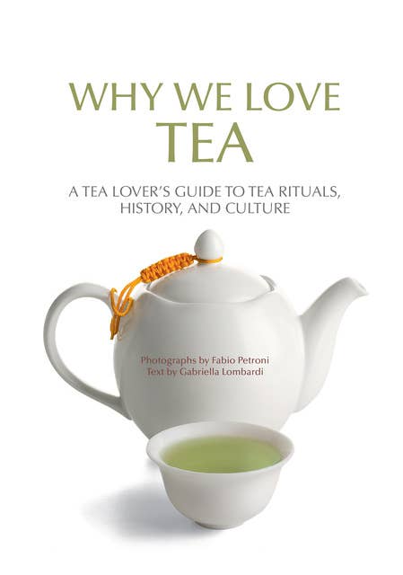 Why We Love Tea: A Tea Lover’s Guide to Tea Rituals, History, and Culture (How to Make Tea, Gift for Tea Lovers)