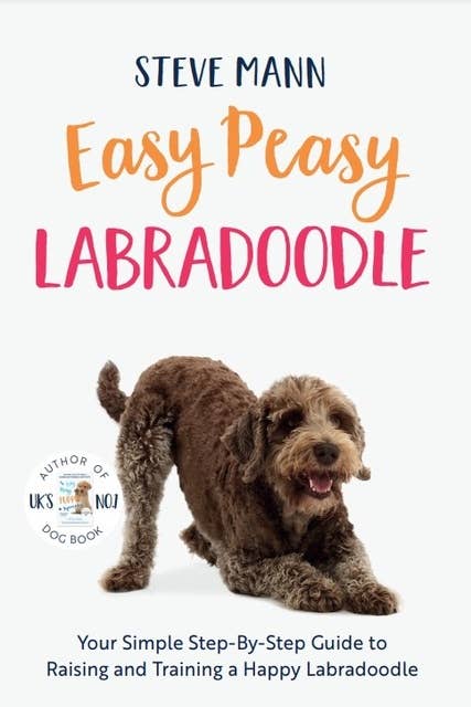 Easy Peasy Labradoodle: Your Simple Step-By-Step Guide to Raising and Training a Happy Labradoodle