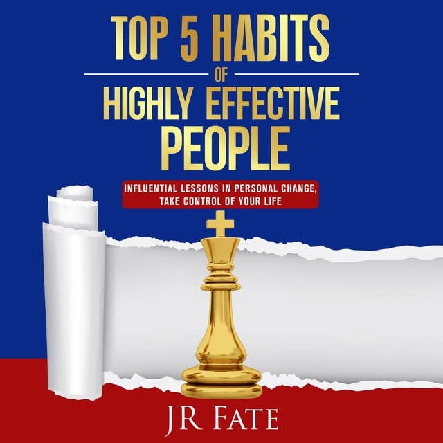 Top 5 Habits of Highly Effective People: Influential Lessons in Personal Change, Take Control of Your Life