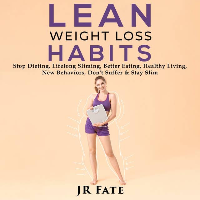 Lean Weight Loss Habits: Stop Dieting, Lifelong Sliming, Better Eating, Healthy Living, New Behaviors, Don't Suffer & Stay Slim