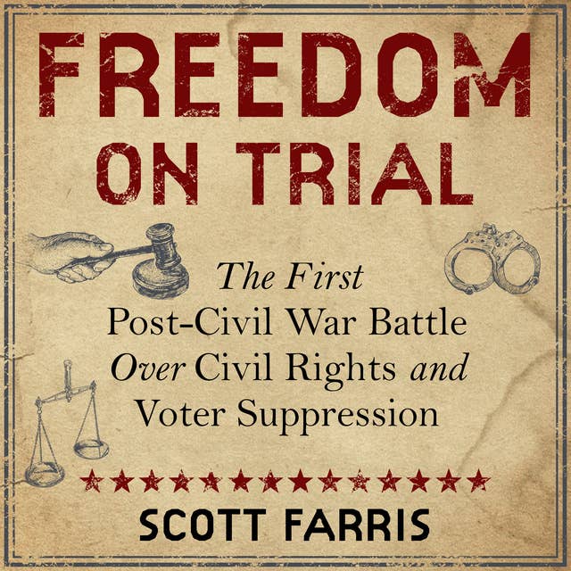 Freedom on Trial: The First Post-Civil War Battle Over Civil Rights and Voter Suppression