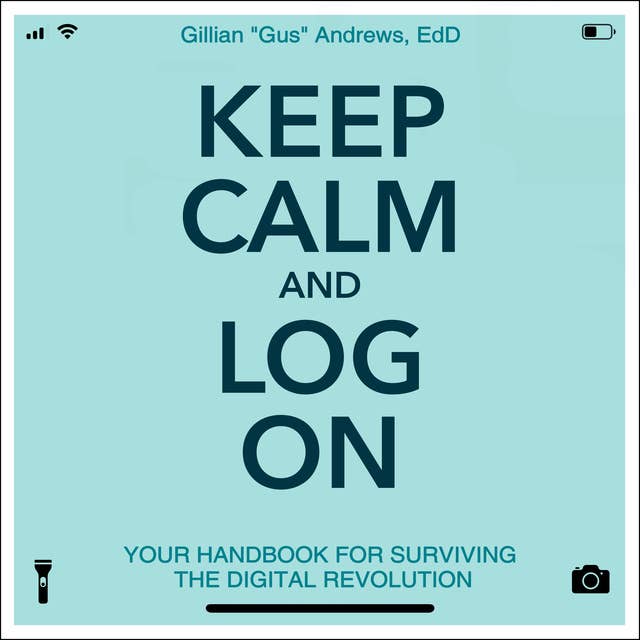 Keep Calm and Log On: Your Handbook for Surviving the Digital Revolution