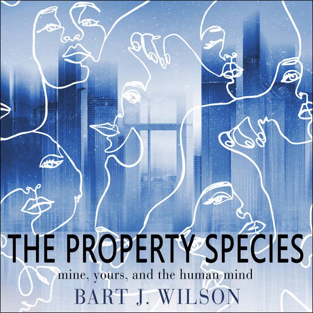 The Property Species: Mine, Yours and the Human Mind: Mine, Yours, and the Human Mind