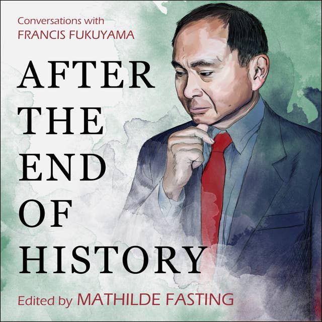 After the End of History: Conversations with Francis Fukuyama
