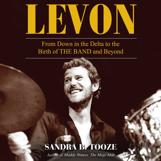 Levon: From Down in the Delta to the Birth of The Band and Beyond