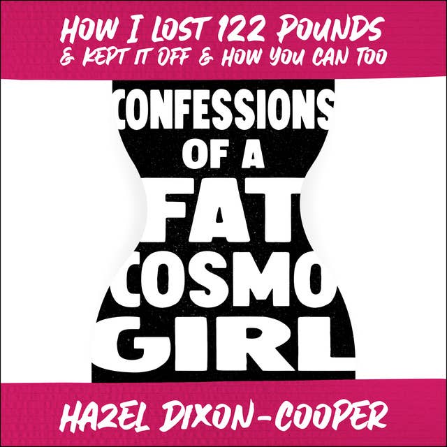 Confessions of a Fat Cosmo Girl: How I Lost 122 Pounds Kept It Off How You Can Too: How I Lost 122 Pounds & Kept it Off & How You Can Too