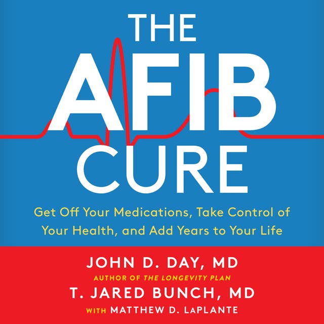 The A-Fib Cure: Get Off Your Medications, Take Control of Your Health, and Add Years to Your Life