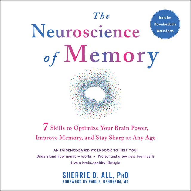 The Neuroscience of Memory: Seven Skills to Optimize Your Brain Power, Improve Memory, and Stay Sharp at Any Age