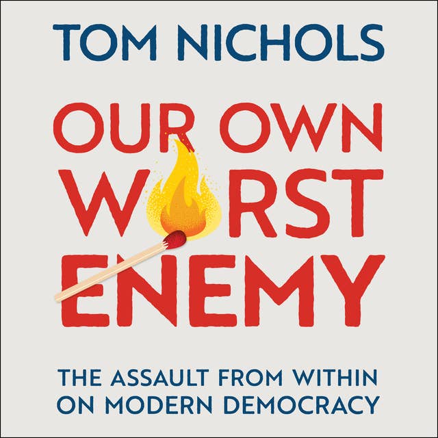 Our Own Worst Enemy: The Assault from within on Modern Democracy