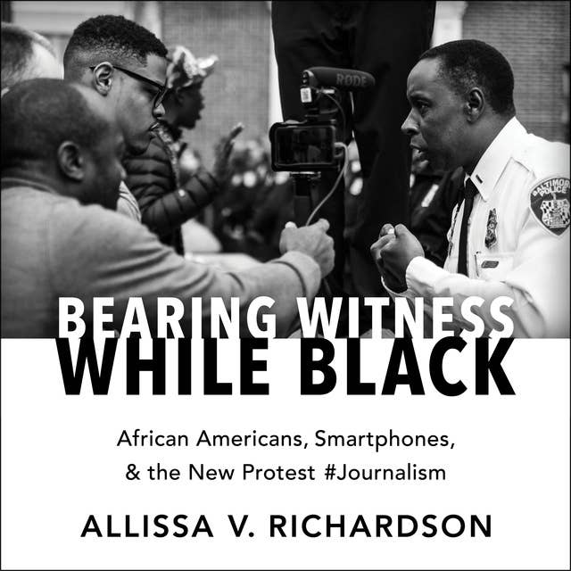Bearing Witness While Black: African Americans, Smartphones, and the New Protest #Journalism