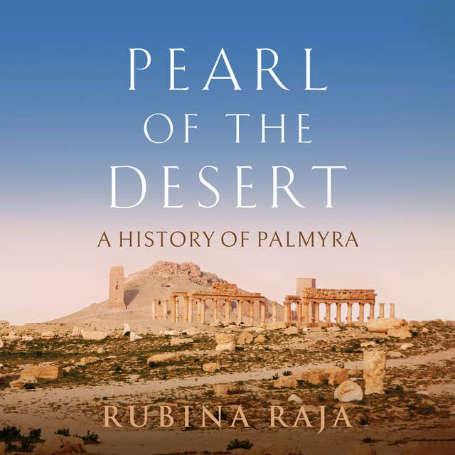 Pearl of the Desert: A History of Palmyra