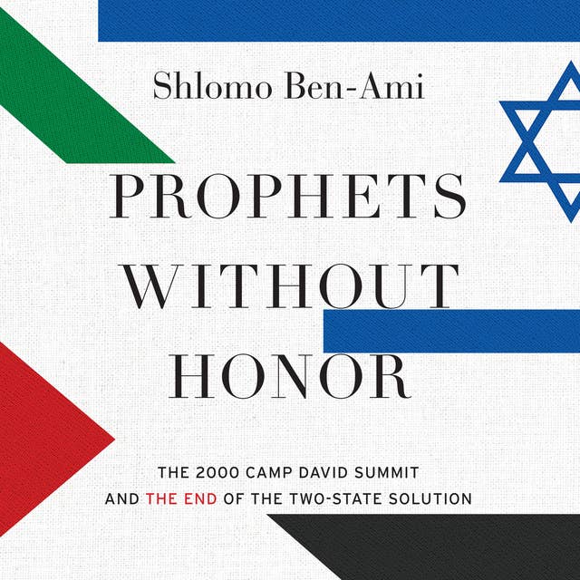 Prophets without Honor: The 2000 Camp David Summit and the End of the Two-State Solution