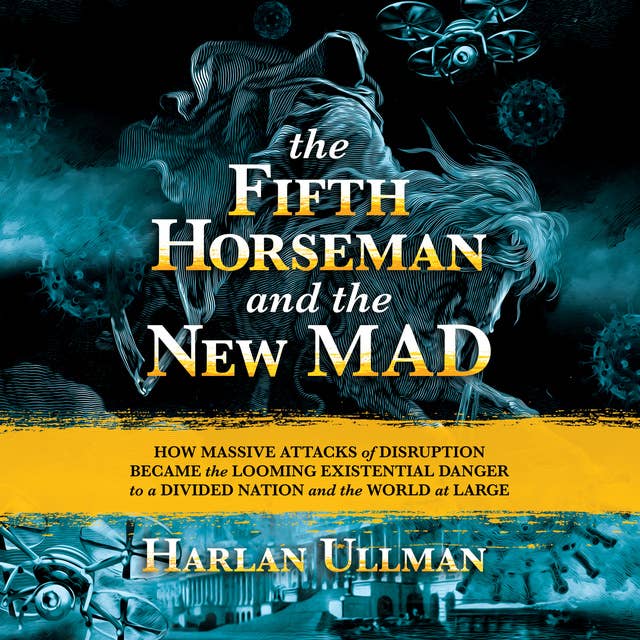 The Fifth Horseman and the New MAD: How Massive Attacks of Disruption Became the Looming Existential Danger to a Divided Nation and the World at Large