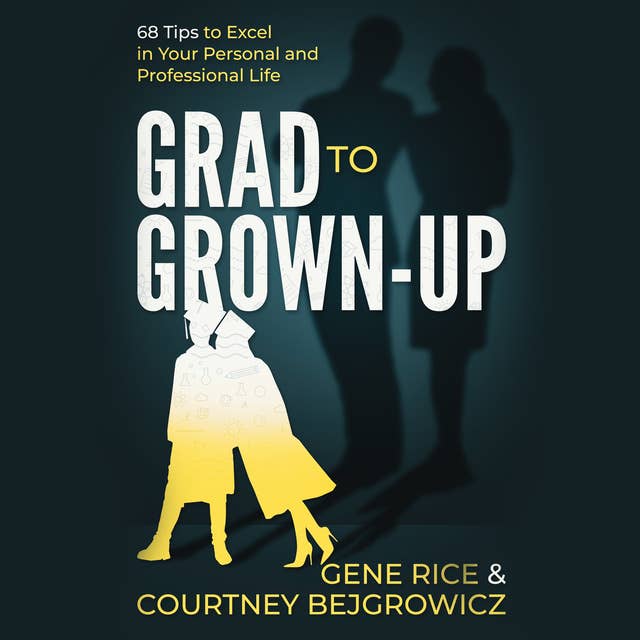 Grad to Grown-Up: 68 Tips to Excel in Your Personal and Professional Life