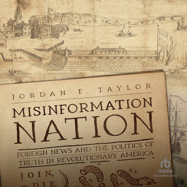 Misinformation Nation: Foreign News and the Politics of Truth in Revolutionary America