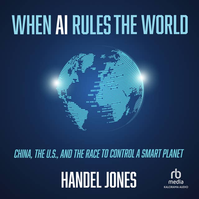 When AI Rules the World: China, the U.S., and the Race to Control a Smart Planet