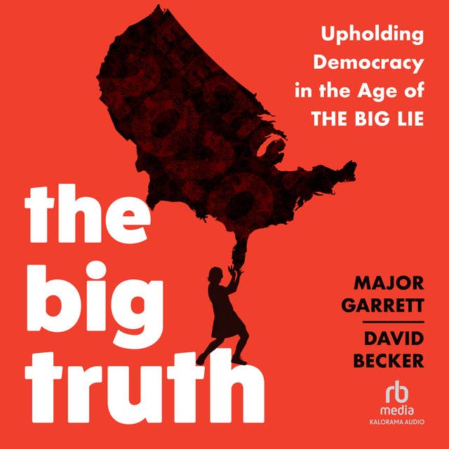 The Big Truth: Upholding Democracy in the Age of “The Big Lie”