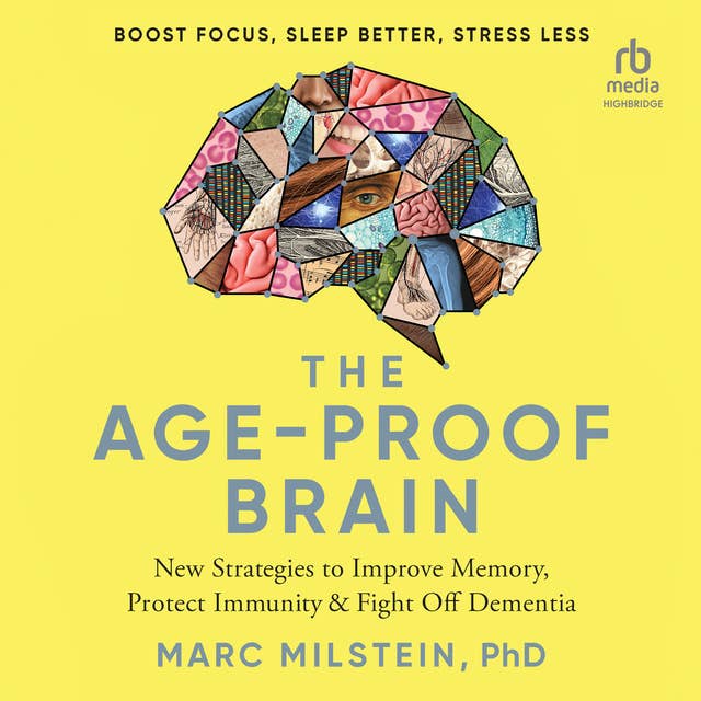 The Age-Proof Brain: New Strategies to Improve Memory, Protect Immunity, and Fight Off Dementia