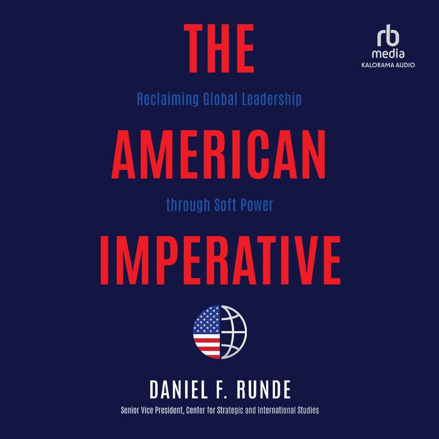 The American Imperative: Reclaiming Global Leadership through Soft Power