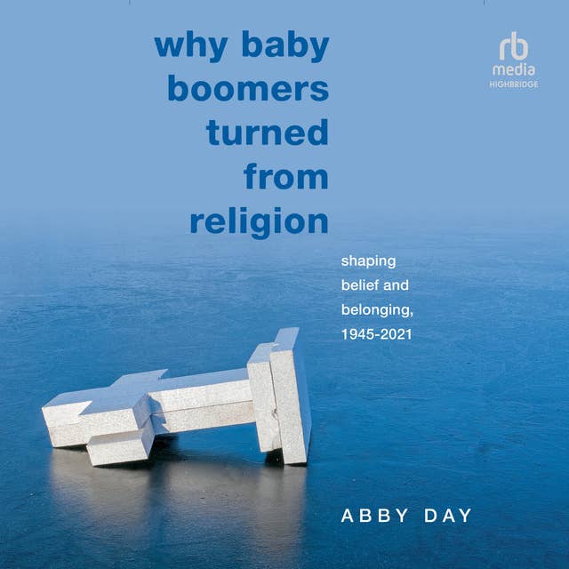 Why Baby Boomers Turned from Religion: Shaping Belief and Belonging, 1945-2021