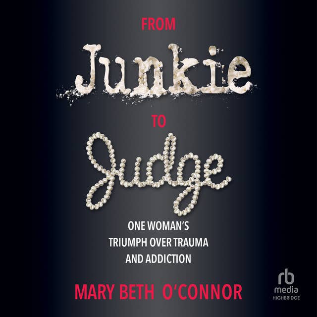 From Junkie to Judge: One Woman's Triumph Over Trauma and Addiction