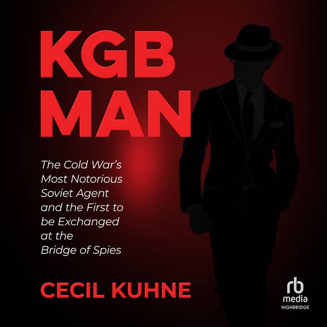 KGB Man: The Cold War's Most Notorious Soviet Agent and the First to be Exchanged at the Bridge of Spies