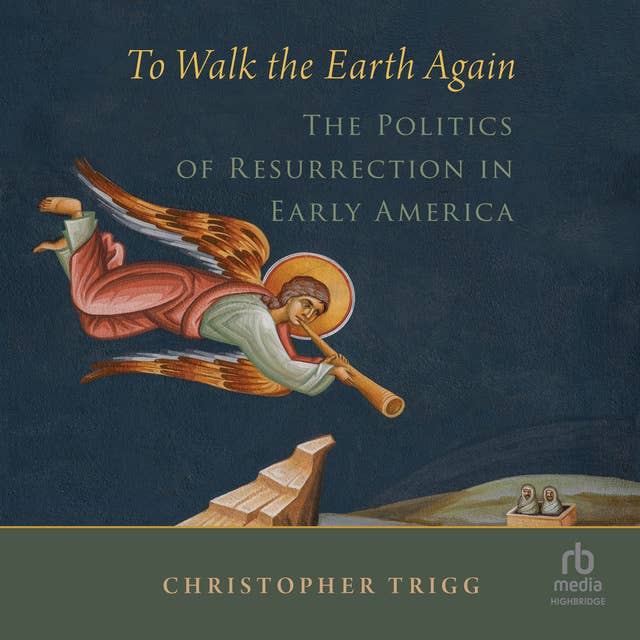 To Walk the Earth Again: The Politics of Resurrection in Early America