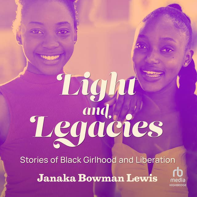 Light and Legacies: Stories of Black Girlhood and Liberation
