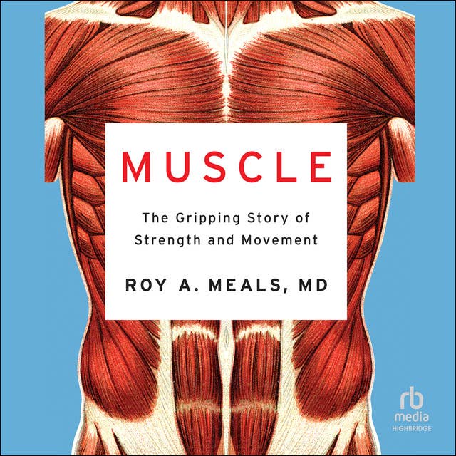 Muscle: The Gripping Story of Strength and Movement by Roy A. Meals, MD