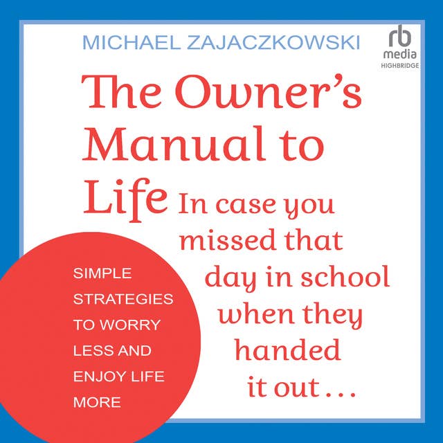The Owner's Manual to Life: In case you missed that day in school when they handed it out: Simple Strategies to Worry Less and Enjoy Life More