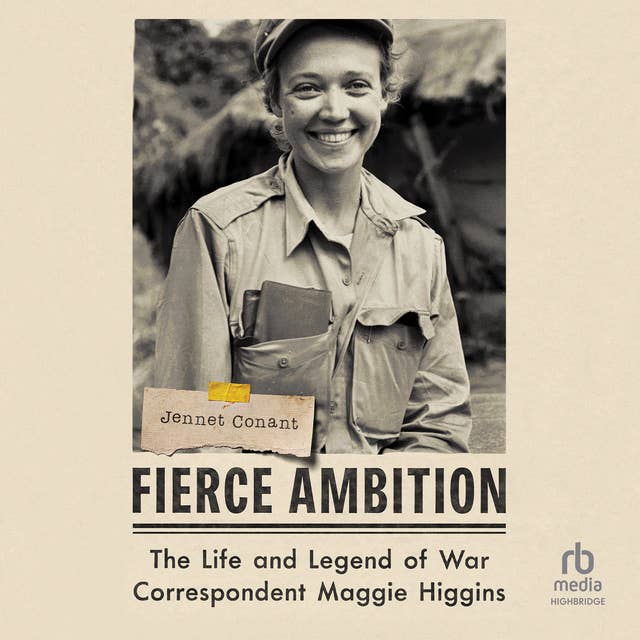 Fierce Ambition: The Life and Legend of War Correspondent Maggie Higgins