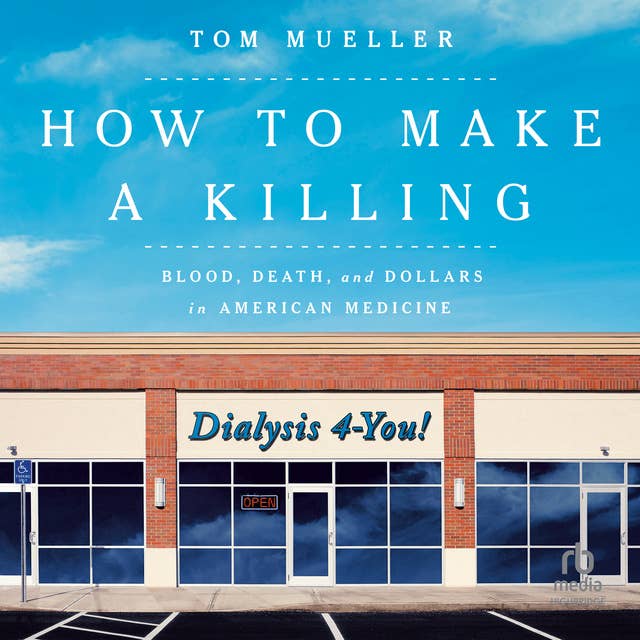 How to Make a Killing: Blood, Death, and Dollars in American Medicine