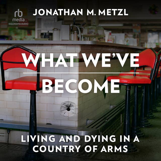 What We've Become: Living and Dying in a Country of Arms