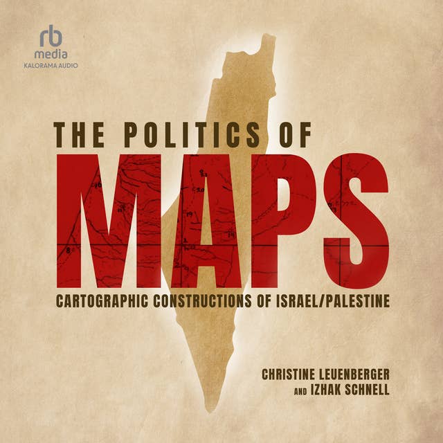 The Politics of Maps: Cartographic Constructions of Israel/Palestine