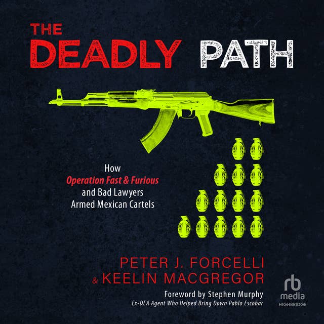 The Deadly Path: How Operation Fast & Furious and Bad Lawyers Armed Mexican Cartels