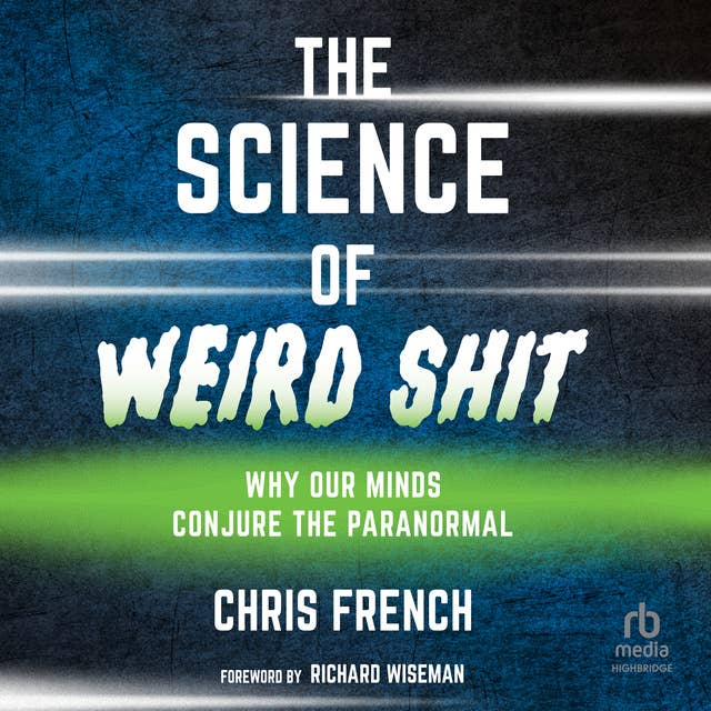 The Science of Weird Shit: Why Our Minds Conjure the Paranormal