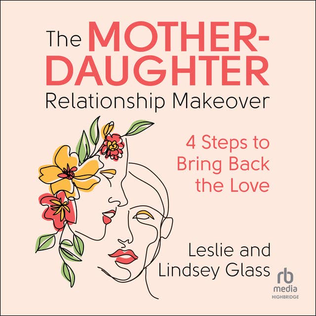 The Mother-Daughter Relationship Makeover: 4 Steps to Bring Back the Love