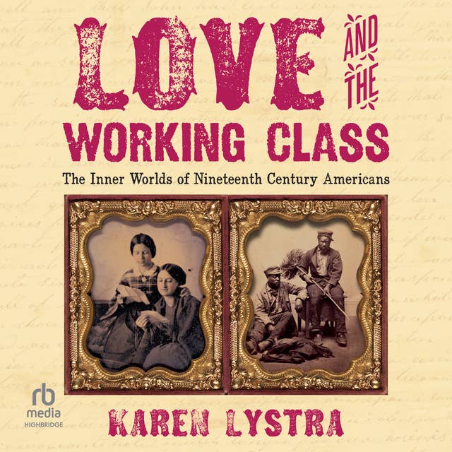 Love and the Working Class: The Inner Worlds of Nineteenth Century Americans