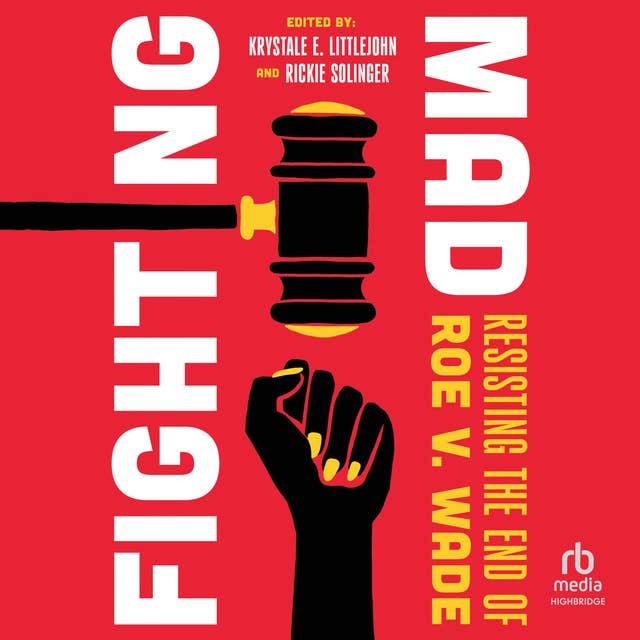 Fighting Mad: Resisting the End of Roe v. Wade