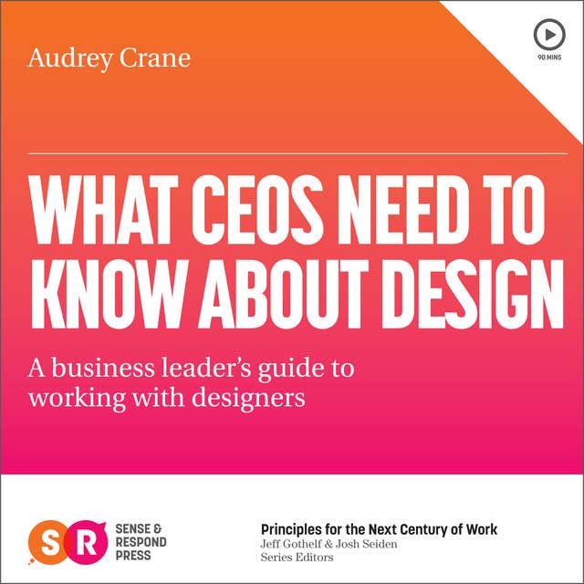 What CEOs Need To Know About Design: A business leader's guide to working with designers