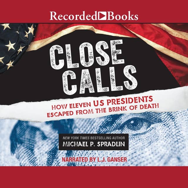 Close Calls: How Eleven US Presidents Escaped from the Brink of Death
