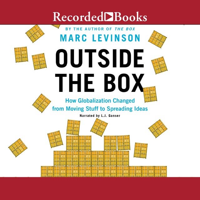 Outside the Box: How Globaliszation Changed from Moving Stuff to Spreading Ideas: How Globalization Changed from Moving Stuff to Spreading Ideas