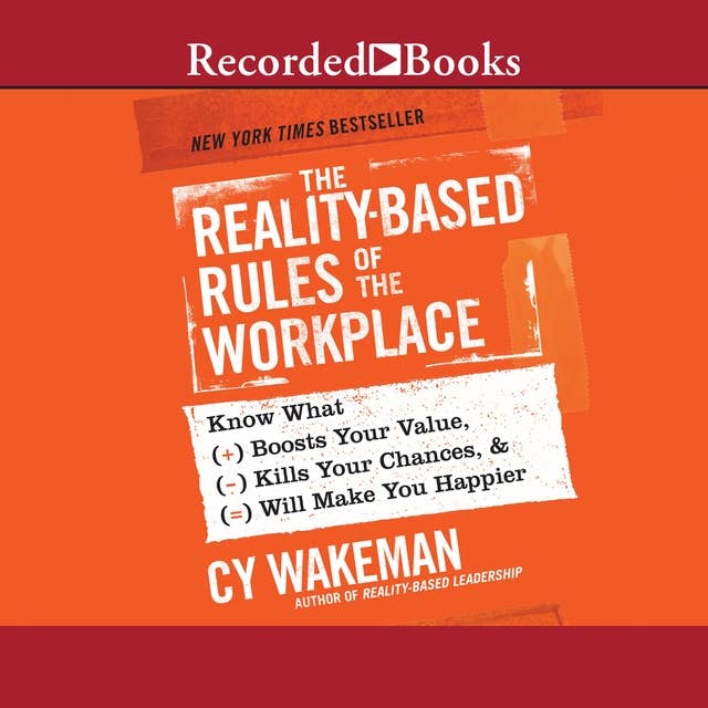 The Reality-Based Rules of the Workplace: Know What Boosts Your Value, Kills Your Chances,  Will Make You Happier