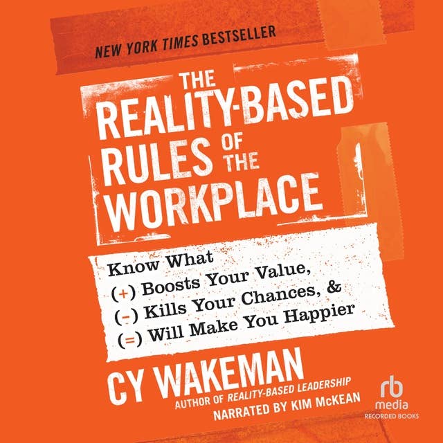 The Reality-Based Rules of the Workplace: Know What Boosts Your Value, Kills Your Chances, & Will Make You Happier 